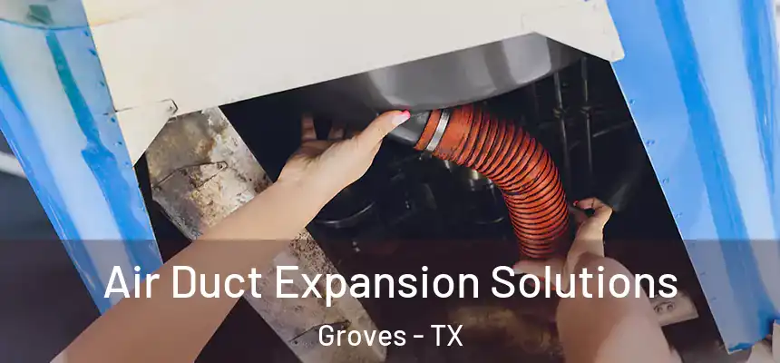  Air Duct Expansion Solutions Groves - TX