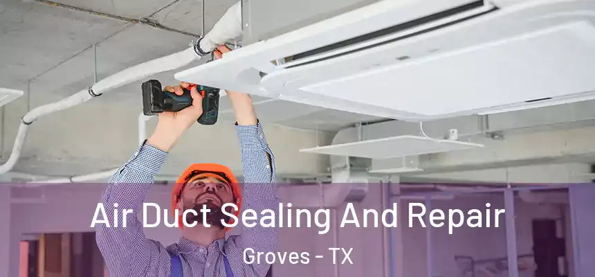  Air Duct Sealing And Repair Groves - TX