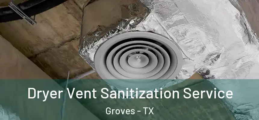  Dryer Vent Sanitization Service Groves - TX