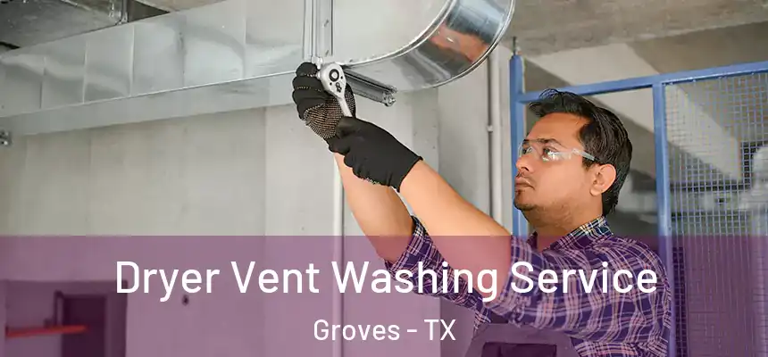 Dryer Vent Washing Service Groves - TX
