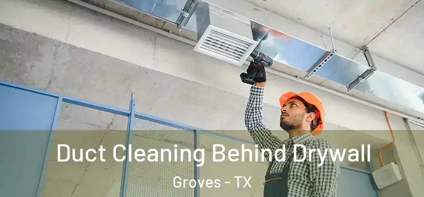  Duct Cleaning Behind Drywall Groves - TX