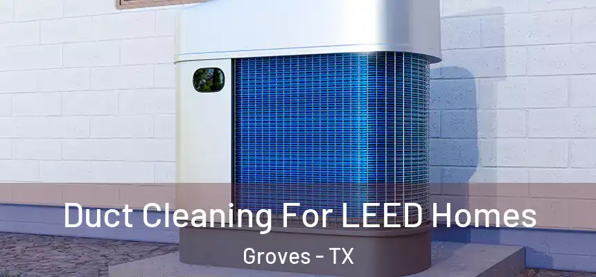  Duct Cleaning For LEED Homes Groves - TX