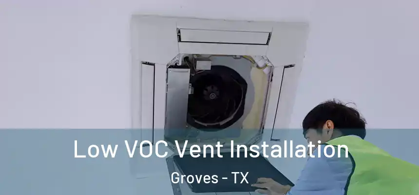  Low VOC Vent Installation Groves - TX