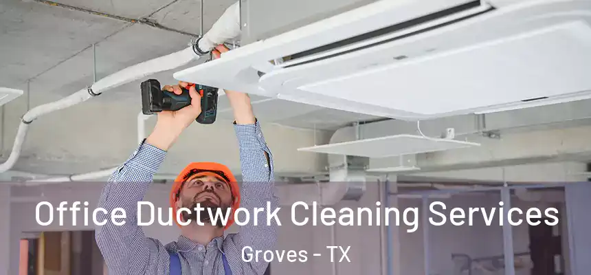  Office Ductwork Cleaning Services Groves - TX