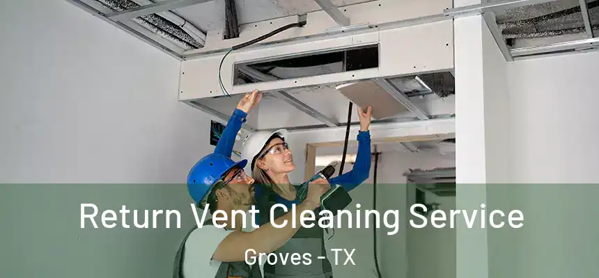 Return Vent Cleaning Service Groves - TX